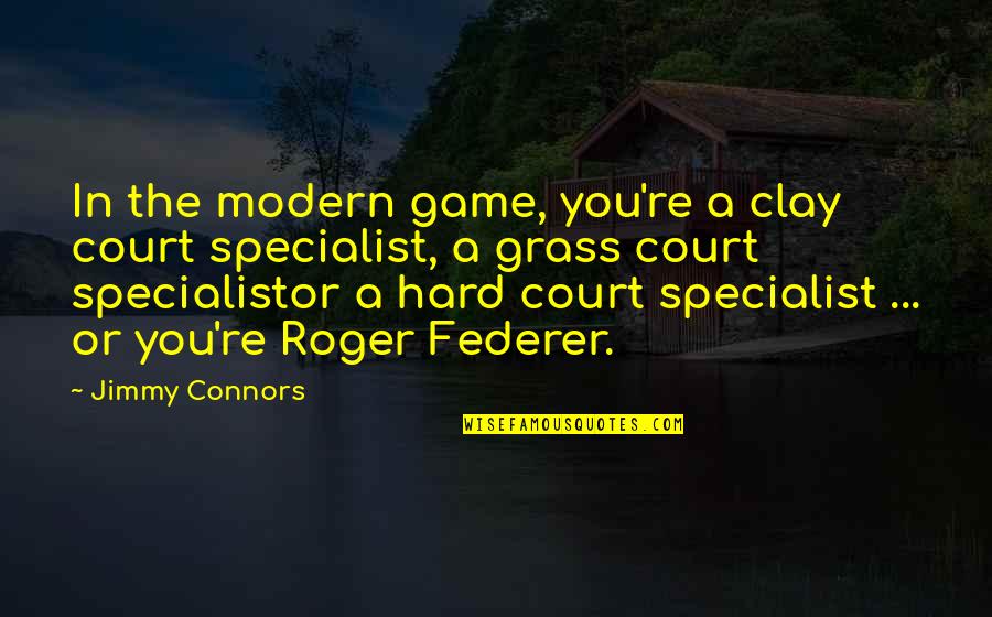 Connors Quotes By Jimmy Connors: In the modern game, you're a clay court Connors Quotes By Jimmy Connors: In the modern game, you're a clay court