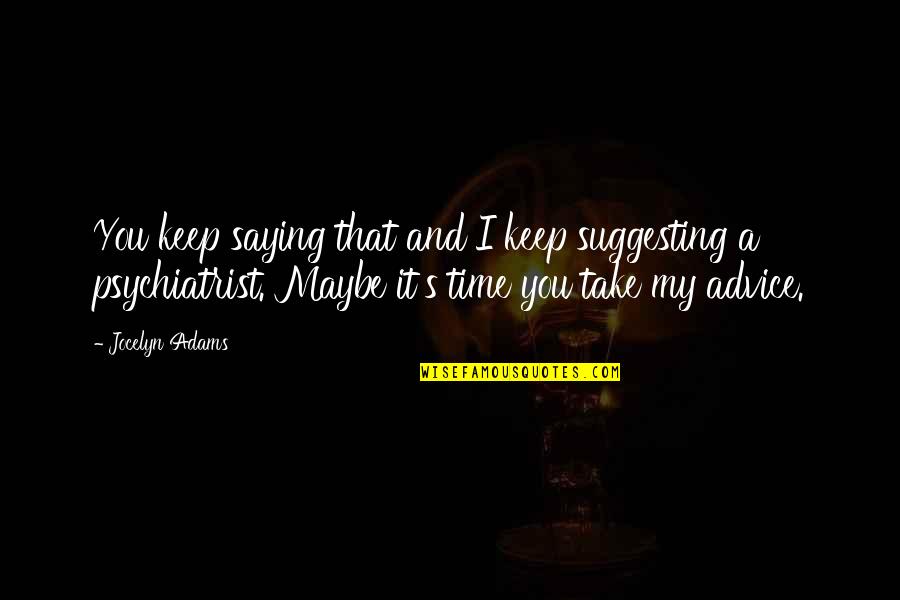 Connosco Borgerhout Quotes By Jocelyn Adams: You keep saying that and I keep suggesting Connosco Borgerhout Quotes By Jocelyn Adams: You keep saying that and I keep suggesting