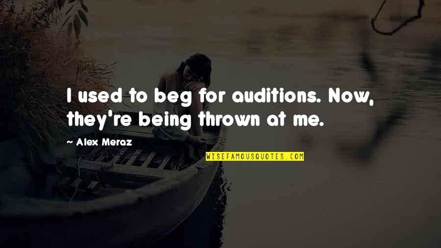 Connotacion Diccionario Quotes By Alex Meraz: I used to beg for auditions. Now, they're