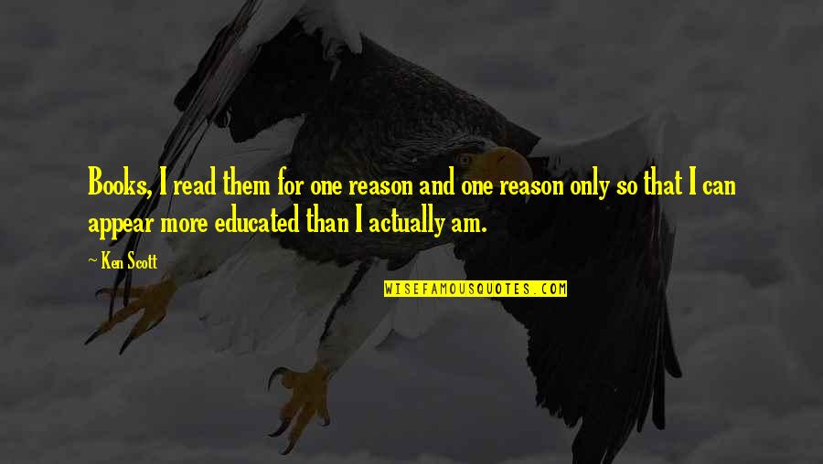 Connotacion Negativa Quotes By Ken Scott: Books, I read them for one reason and Connotacion Negativa Quotes By Ken Scott: Books, I read them for one reason and