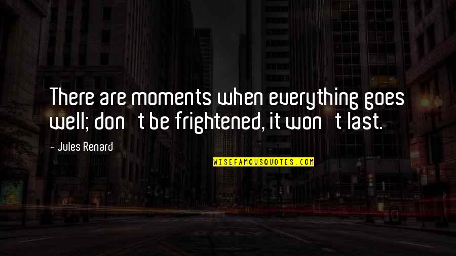 Connotaciones Quotes By Jules Renard: There are moments when everything goes well; don't