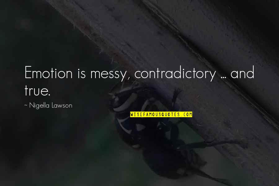 Connotaciones Quotes By Nigella Lawson: Emotion is messy, contradictory ... and true. Connotaciones Quotes By Nigella Lawson: Emotion is messy, contradictory ... and true.