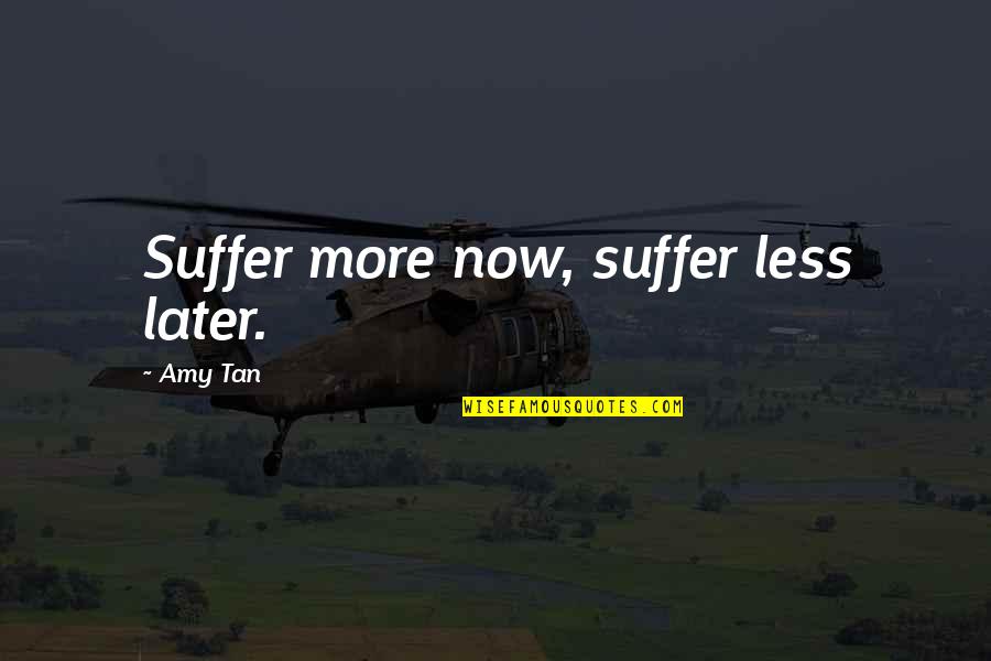 Connotates Quotes By Amy Tan: Suffer more now, suffer less later.