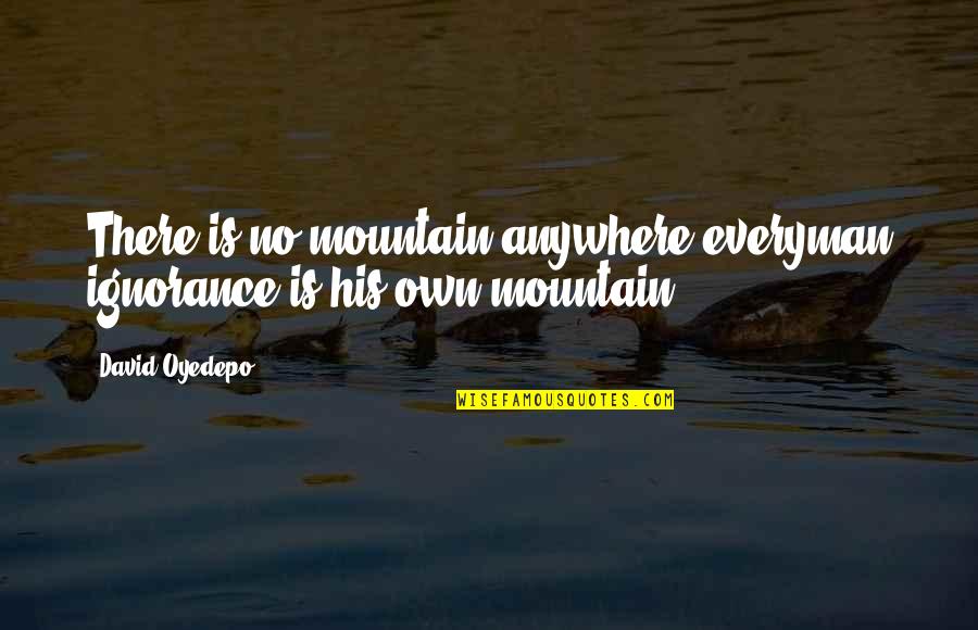 Connotates Quotes By David Oyedepo: There is no mountain anywhere everyman ignorance is