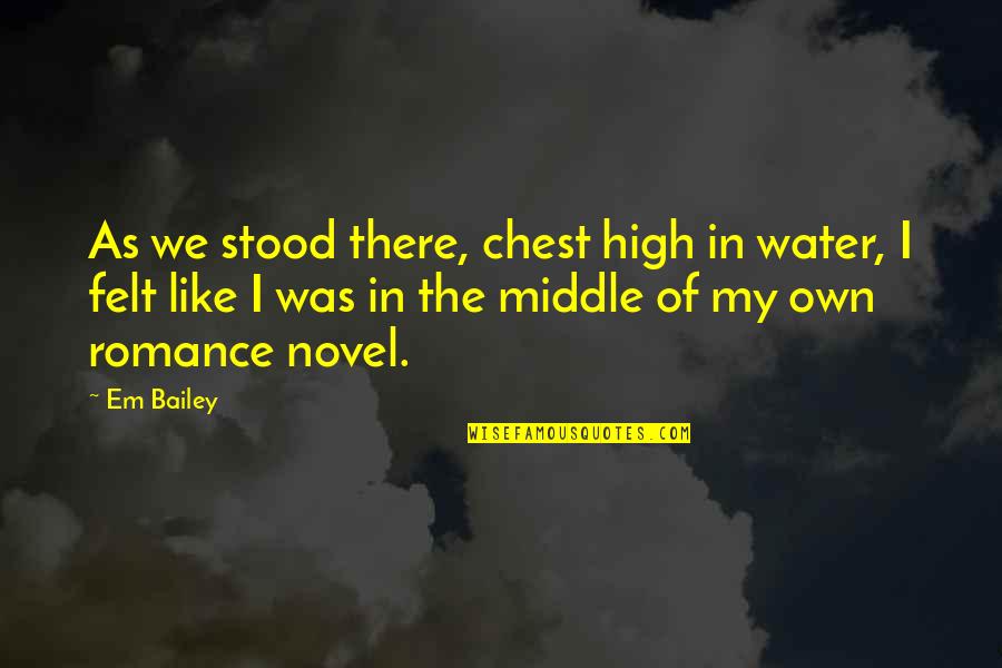 Connotates Quotes By Em Bailey: As we stood there, chest high in water,