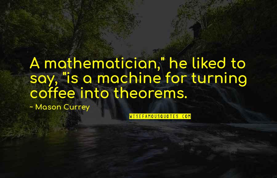 Connotates Quotes By Mason Currey: A mathematician," he liked to say, "is a