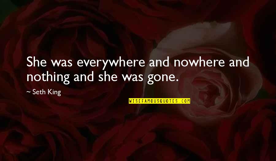 Connotates Quotes By Seth King: She was everywhere and nowhere and nothing and