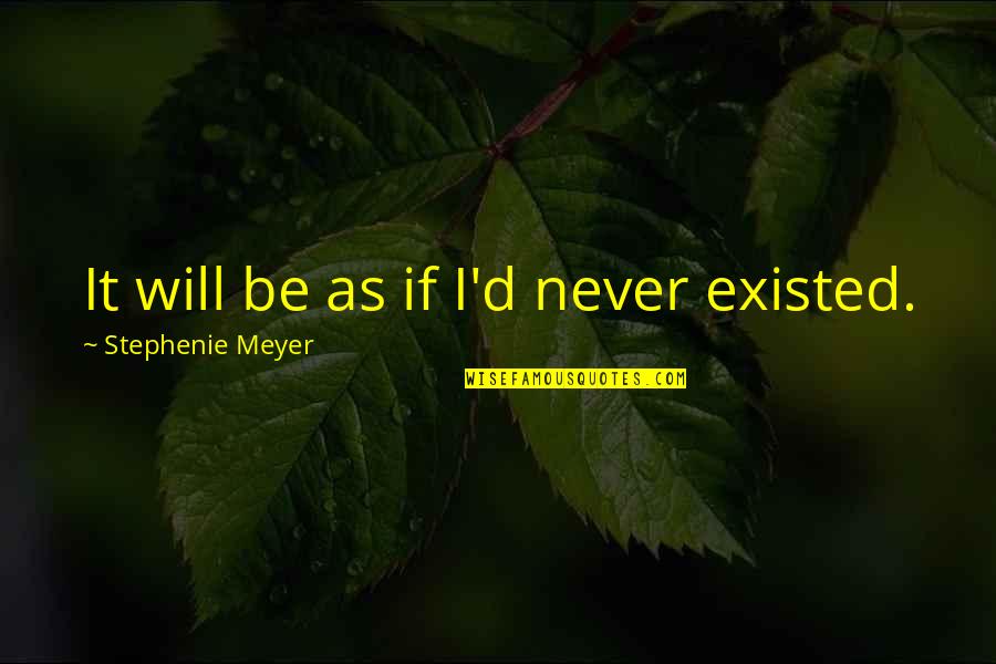 Connotates Quotes By Stephenie Meyer: It will be as if I'd never existed.