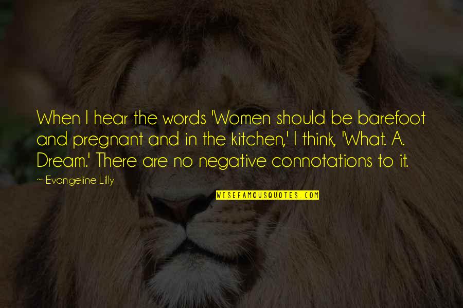 Connotations Of Words Quotes By Evangeline Lilly: When I hear the words 'Women should be