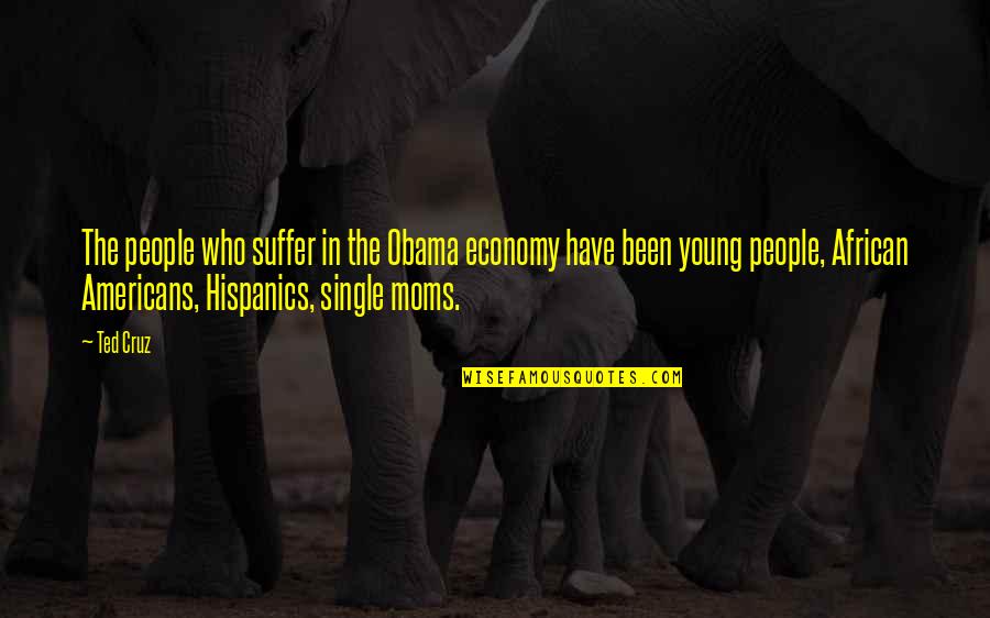 Connotations Of Words Quotes By Ted Cruz: The people who suffer in the Obama economy