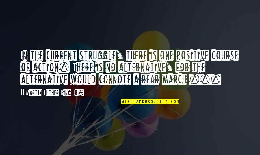 Connote Quotes By Martin Luther King Jr.: In the current struggle, there is one positive