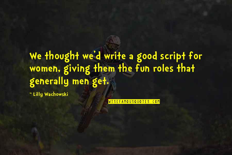 Connoted Means Quotes By Lilly Wachowski: We thought we'd write a good script for Connoted Means Quotes By Lilly Wachowski: We thought we'd write a good script for