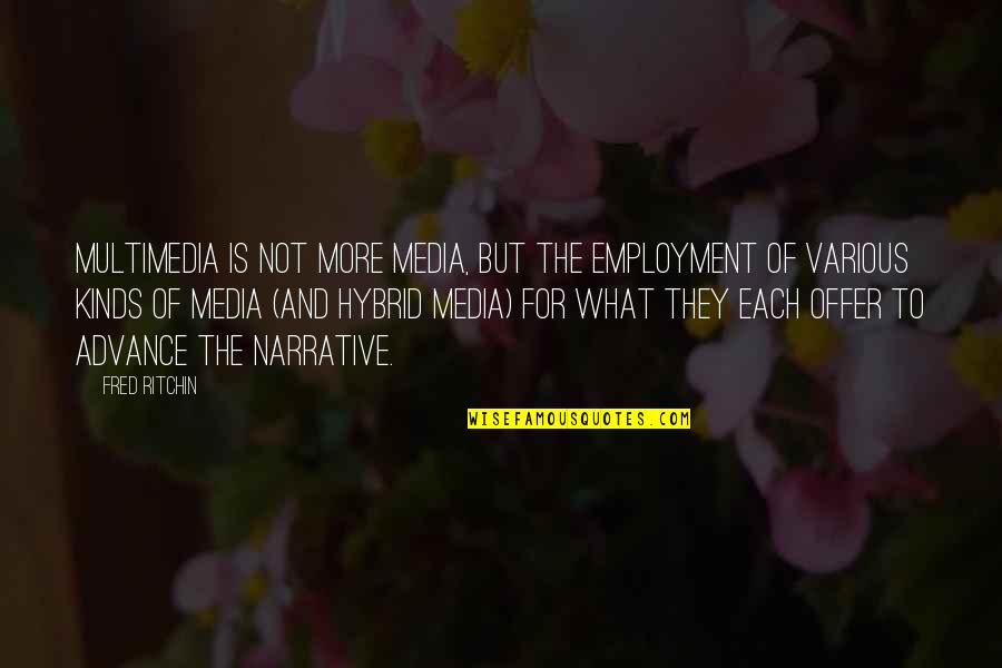 Connoted Quotes By Fred Ritchin: Multimedia is not more media, but the employment