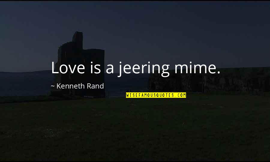 Connotes Synonyms Quotes By Kenneth Rand: Love is a jeering mime.