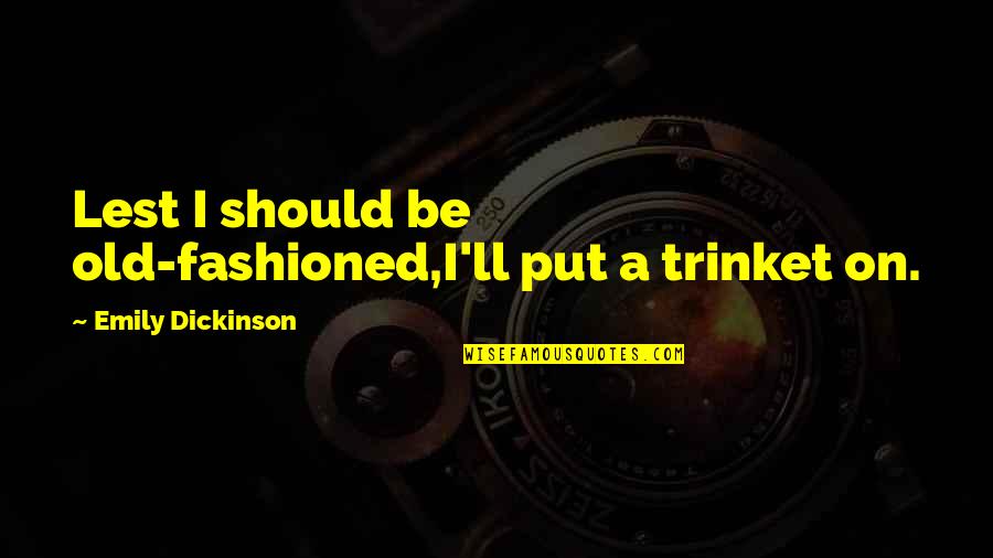 Connoting 7 Quotes By Emily Dickinson: Lest I should be old-fashioned,I'll put a trinket