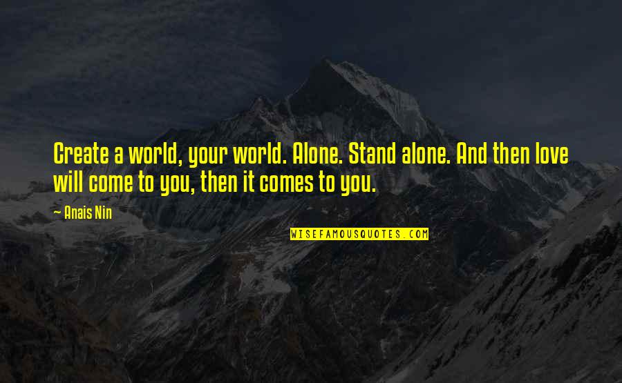 Connotive Quotes By Anais Nin: Create a world, your world. Alone. Stand alone.