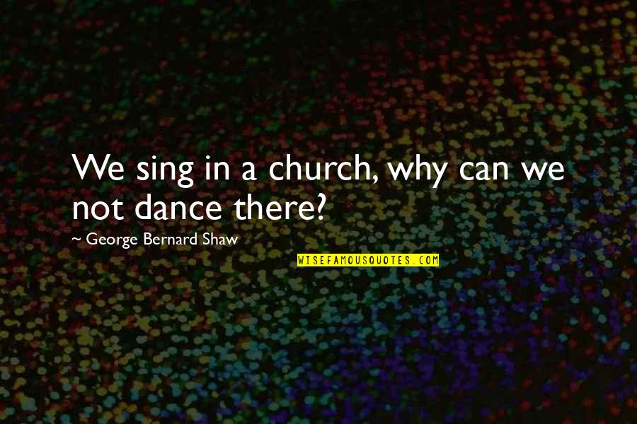 Connotive Quotes By George Bernard Shaw: We sing in a church, why can we