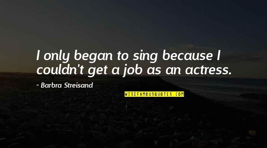 Conns Appliances Quotes By Barbra Streisand: I only began to sing because I couldn't
