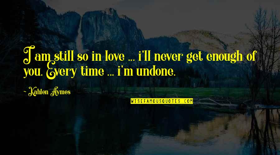 Connubial Quotes By Kahlen Aymes: I am still so in love ... i'll