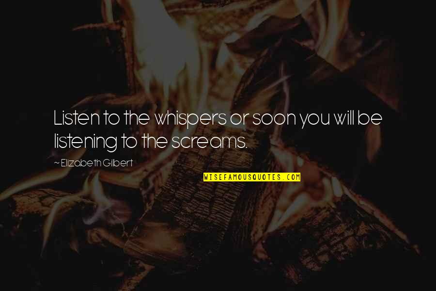 Connue Smith Quotes By Elizabeth Gilbert: Listen to the whispers or soon you will Connue Smith Quotes By Elizabeth Gilbert: Listen to the whispers or soon you will
