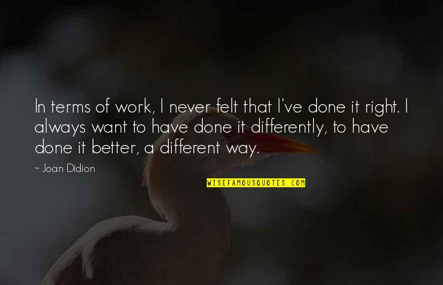 Connue Smith Quotes By Joan Didion: In terms of work, I never felt that Connue Smith Quotes By Joan Didion: In terms of work, I never felt that