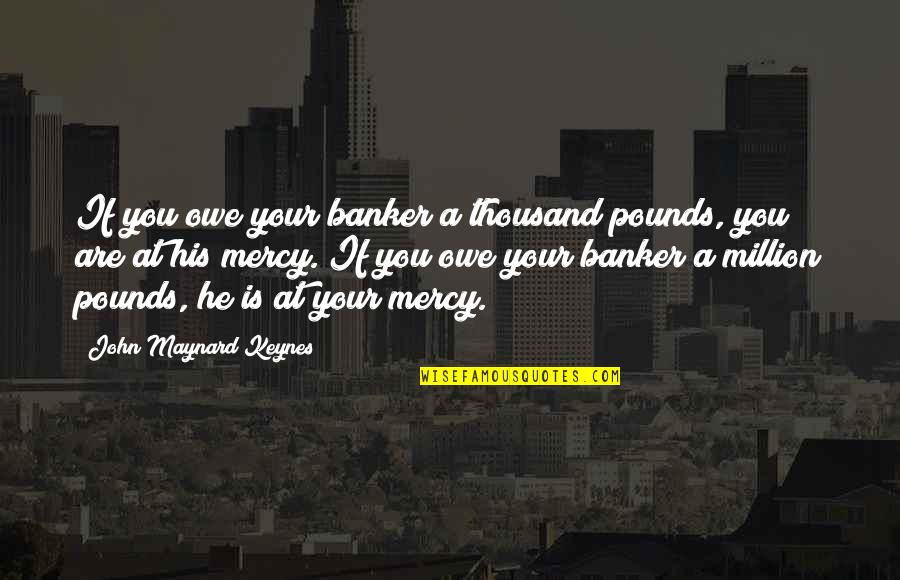 Connue Smith Quotes By John Maynard Keynes: If you owe your banker a thousand pounds, Connue Smith Quotes By John Maynard Keynes: If you owe your banker a thousand pounds,