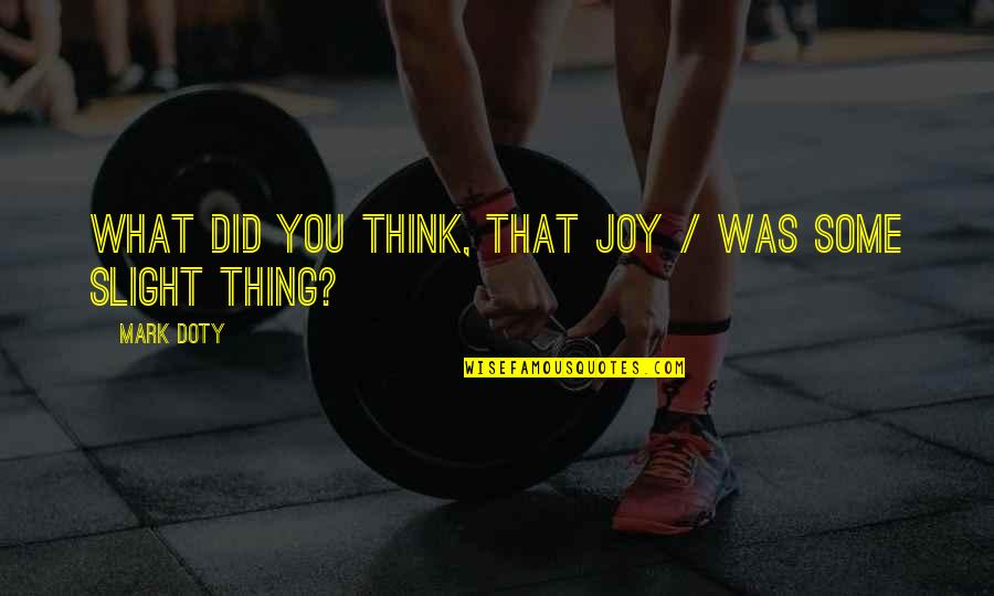 Connue Smith Quotes By Mark Doty: What did you think, that joy / was