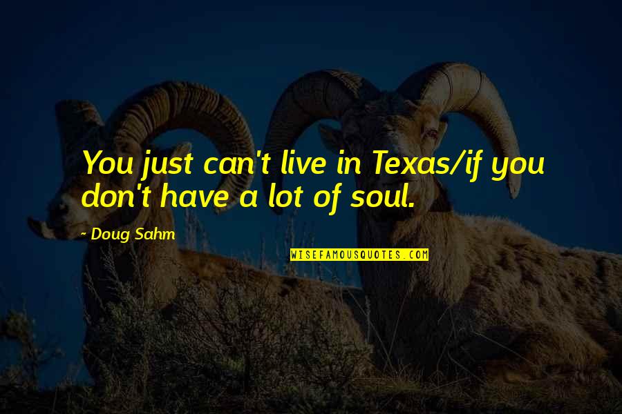 Connye Crossman Quotes By Doug Sahm: You just can't live in Texas/if you don't