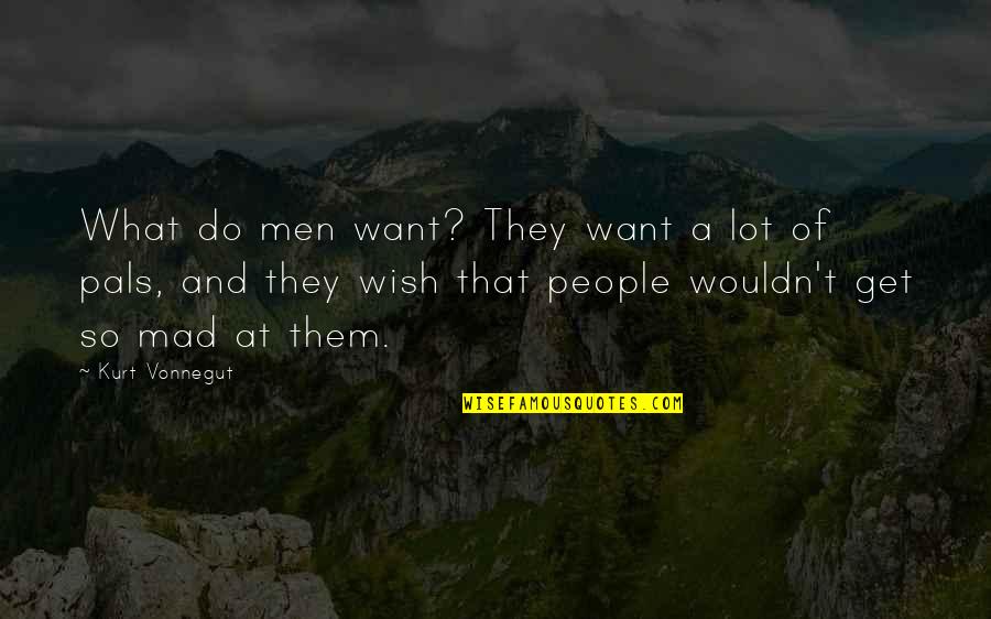 Connye Crossman Quotes By Kurt Vonnegut: What do men want? They want a lot