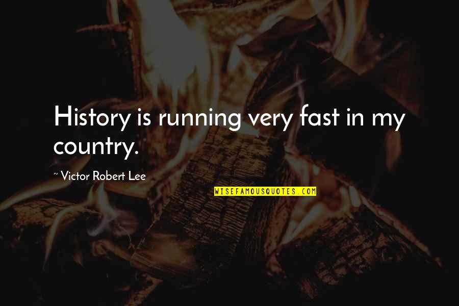 Cono Quotes By Victor Robert Lee: History is running very fast in my country.