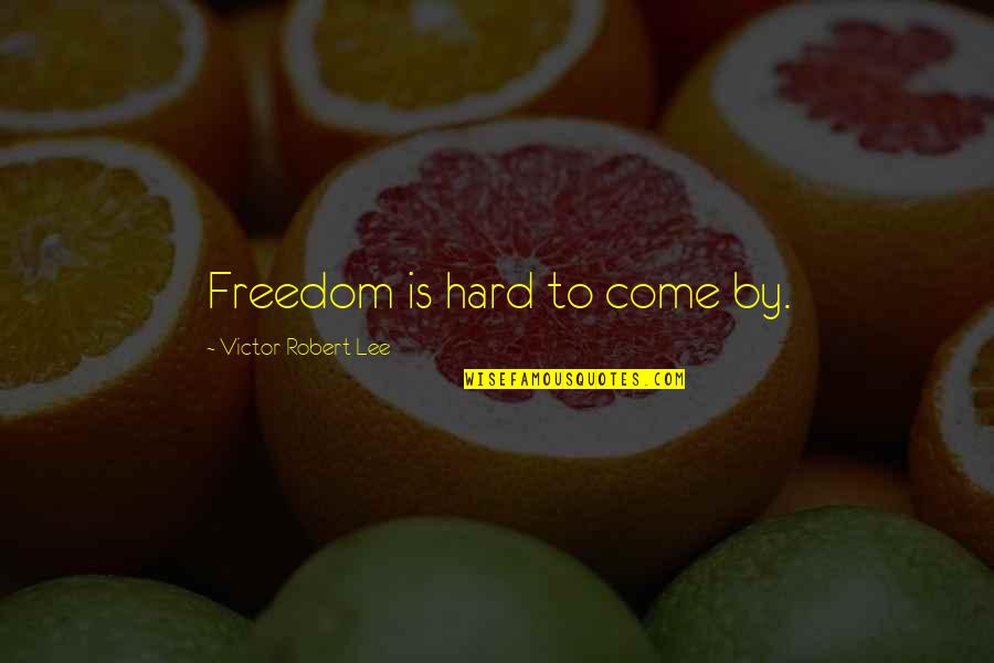 Cono Quotes By Victor Robert Lee: Freedom is hard to come by.