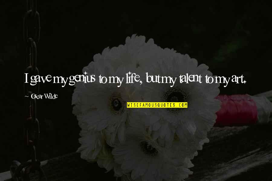 Conocedor De Tecnologia Quotes By Oscar Wilde: I gave my genius to my life, but