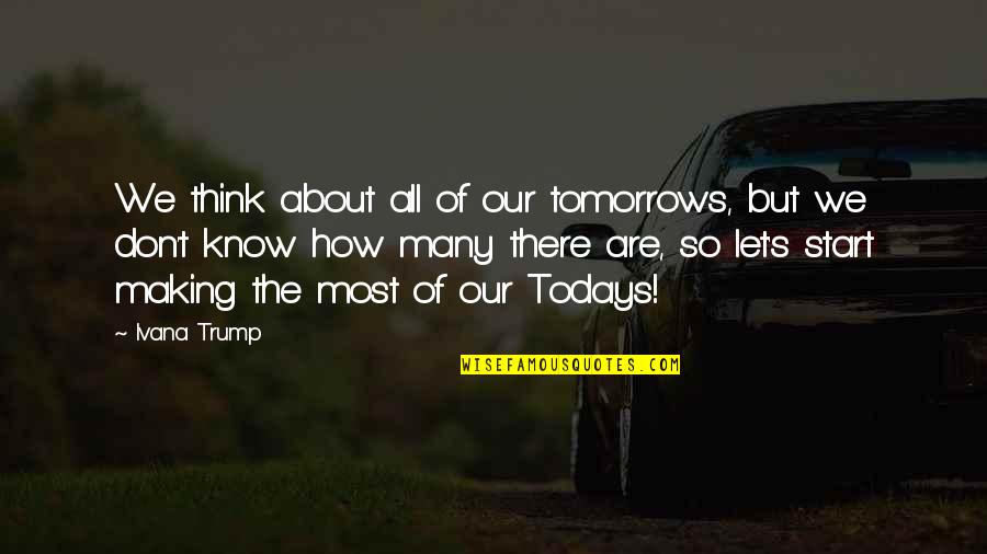 Conocedores Quotes By Ivana Trump: We think about all of our tomorrows, but