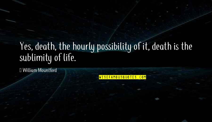 Conocedores Quotes By William Mountford: Yes, death, the hourly possibility of it, death