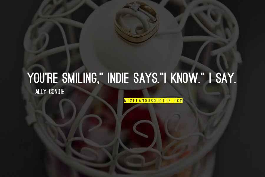 Conocen Ellos Quotes By Ally Condie: You're smiling," Indie says."I know." I say. Conocen Ellos Quotes By Ally Condie: You're smiling," Indie says."I know." I say.