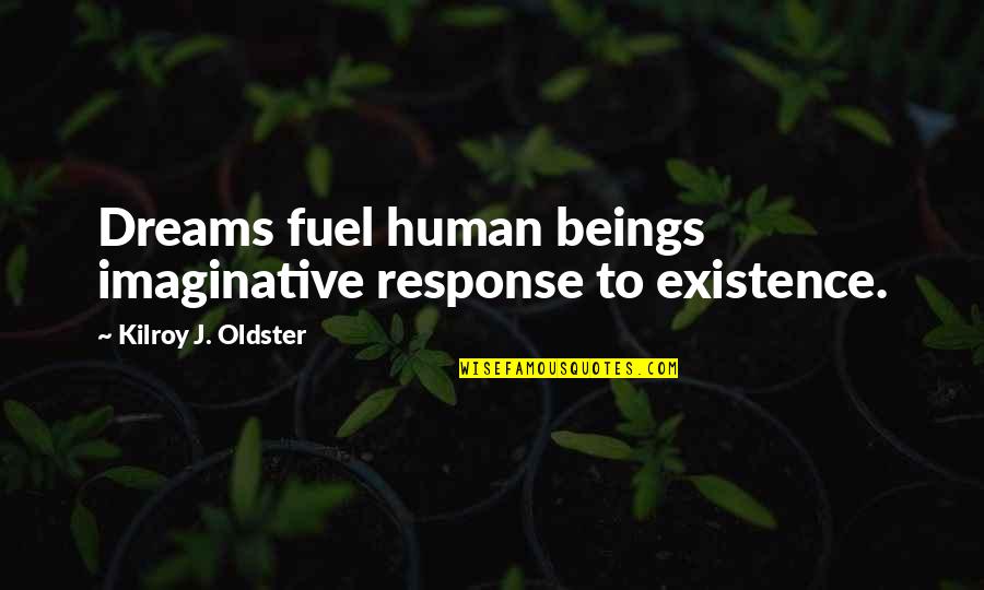 Conocer Salud Quotes By Kilroy J. Oldster: Dreams fuel human beings imaginative response to existence. Conocer Salud Quotes By Kilroy J. Oldster: Dreams fuel human beings imaginative response to existence.