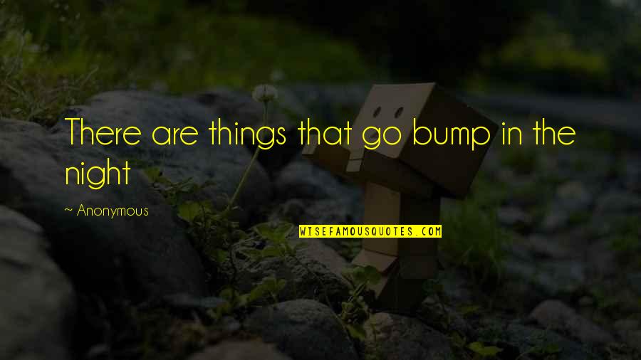 Conocerla Quotes By Anonymous: There are things that go bump in the Conocerla Quotes By Anonymous: There are things that go bump in the