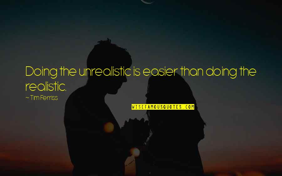 Conocerme Quijote Quotes By Tim Ferriss: Doing the unrealistic is easier than doing the
