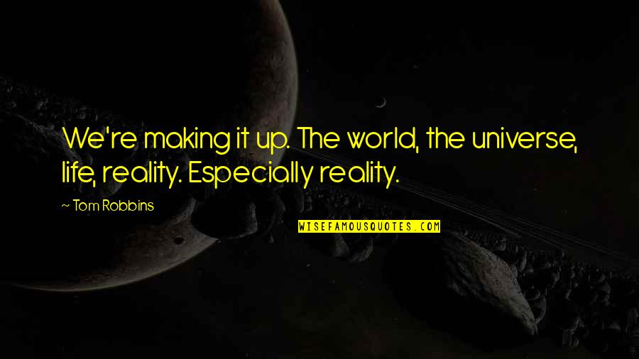 Conocia Sinonimos Quotes By Tom Robbins: We're making it up. The world, the universe,