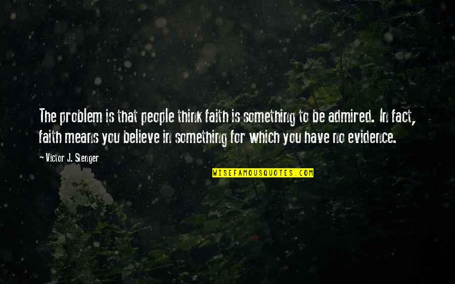 Conocido Del Quotes By Victor J. Stenger: The problem is that people think faith is Conocido Del Quotes By Victor J. Stenger: The problem is that people think faith is