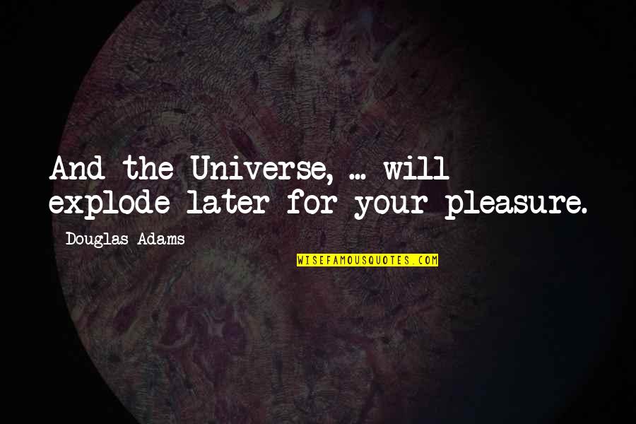Conocido Quotes By Douglas Adams: And the Universe, ... will explode later for