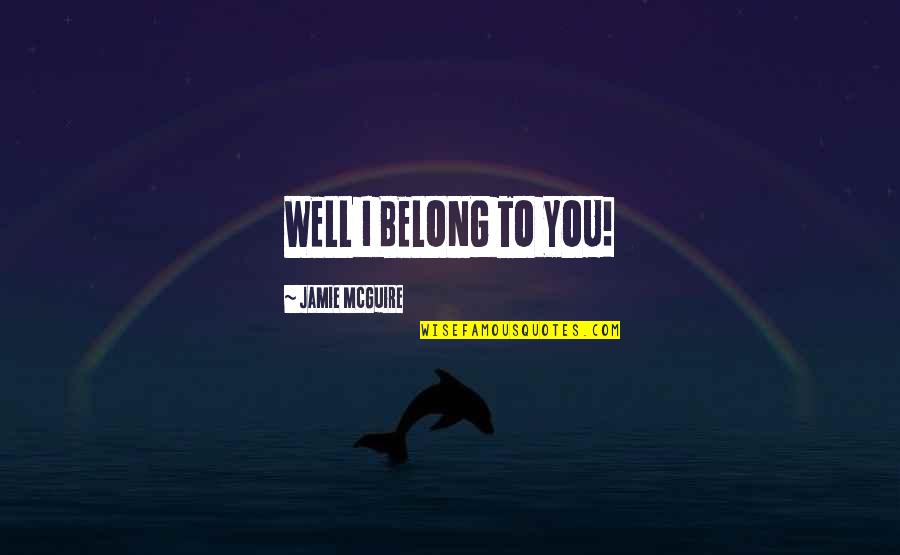 Conocido Quotes By Jamie McGuire: WELL I BELONG TO YOU!