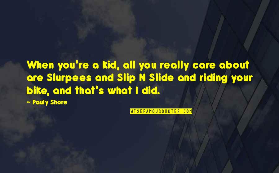 Conocido Quotes By Pauly Shore: When you're a kid, all you really care