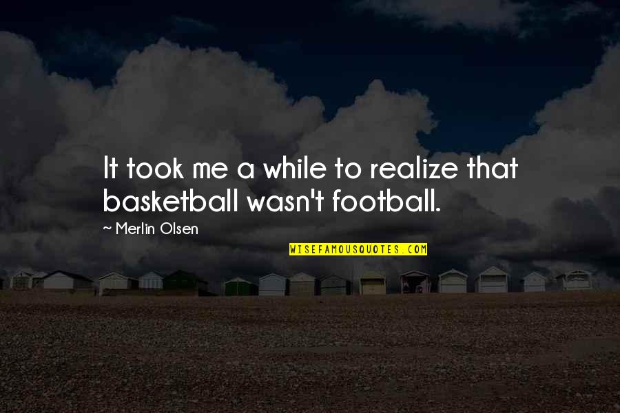 Conocidos En Quotes By Merlin Olsen: It took me a while to realize that