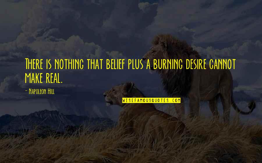 Conocidos En Quotes By Napoleon Hill: There is nothing that belief plus a burning