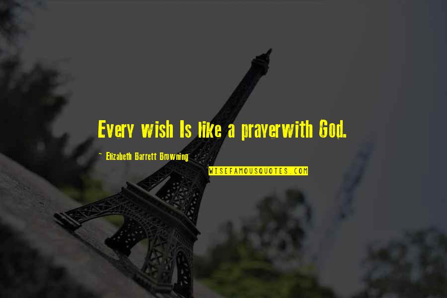 Conociendo El Quotes By Elizabeth Barrett Browning: Every wish Is like a prayerwith God.