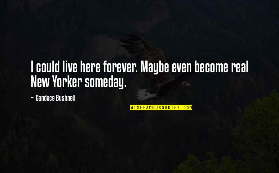 Conociendo Quotes By Candace Bushnell: I could live here forever. Maybe even become Conociendo Quotes By Candace Bushnell: I could live here forever. Maybe even become