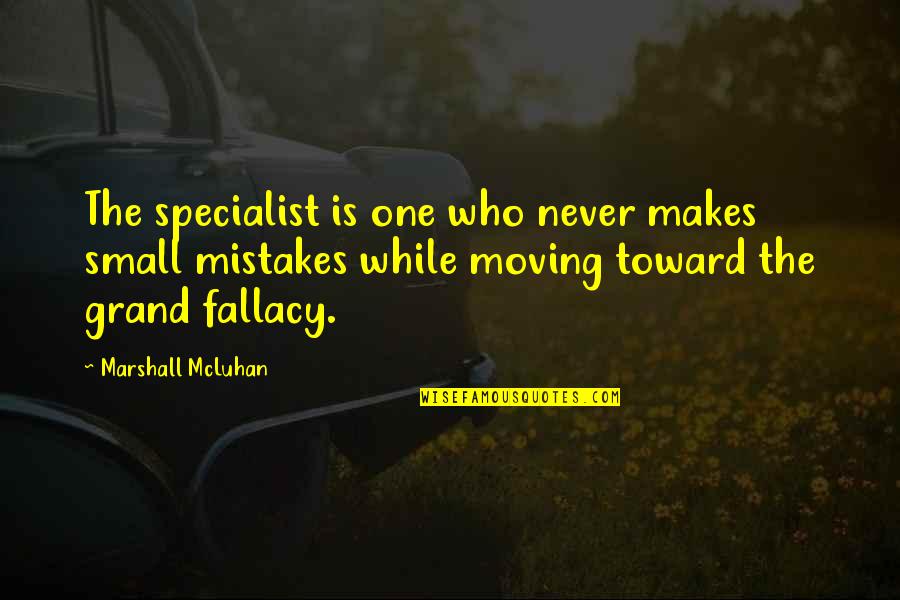 Conociendo Quotes By Marshall McLuhan: The specialist is one who never makes small Conociendo Quotes By Marshall McLuhan: The specialist is one who never makes small