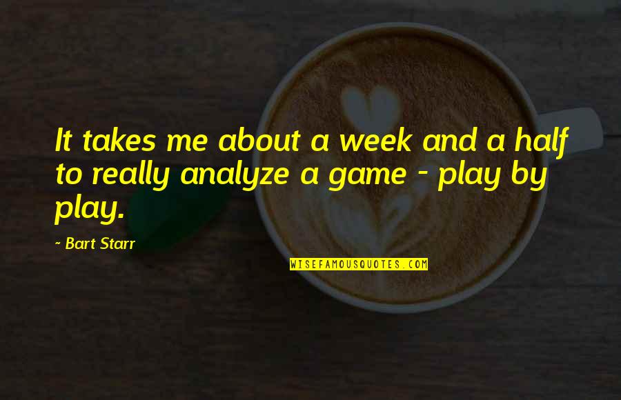 Conocieras Quotes By Bart Starr: It takes me about a week and a