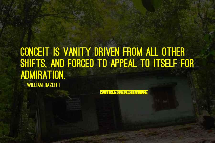 Conocieras Quotes By William Hazlitt: Conceit is vanity driven from all other shifts, Conocieras Quotes By William Hazlitt: Conceit is vanity driven from all other shifts,